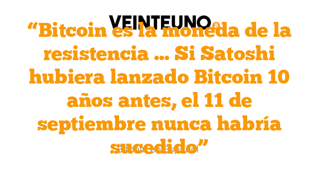“Bitcoin es la moneda de la resistencia … Si Satoshi hubiera lanzado Bitcoin 10 años antes, el 11 de septiembre nunca habría sucedido”