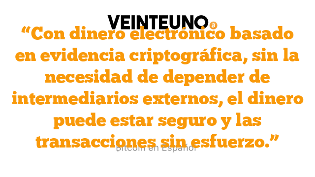 “Con dinero electrónico basado en evidencia criptográfica, sin la necesidad de depender de intermediarios externos, el dinero puede estar seguro y las transacciones sin esfuerzo.”