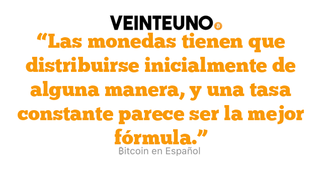 “Las monedas tienen que distribuirse inicialmente de alguna manera, y una tasa constante parece ser la mejor fórmula.”